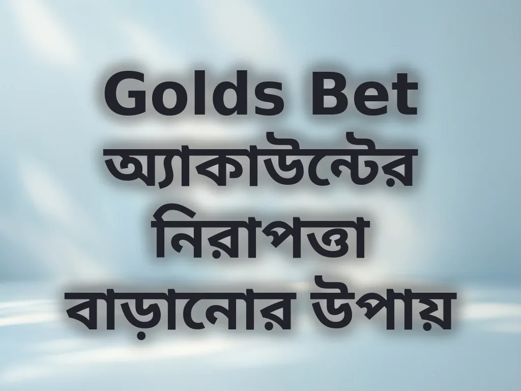 Golds Bet অ্যাকাউন্টের নিরাপত্তা বাড়ানোর উপায়