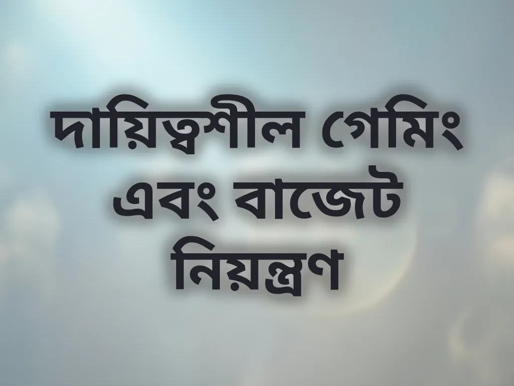 দায়িত্বশীল গেমিং এবং বাজেট নিয়ন্ত্রণ