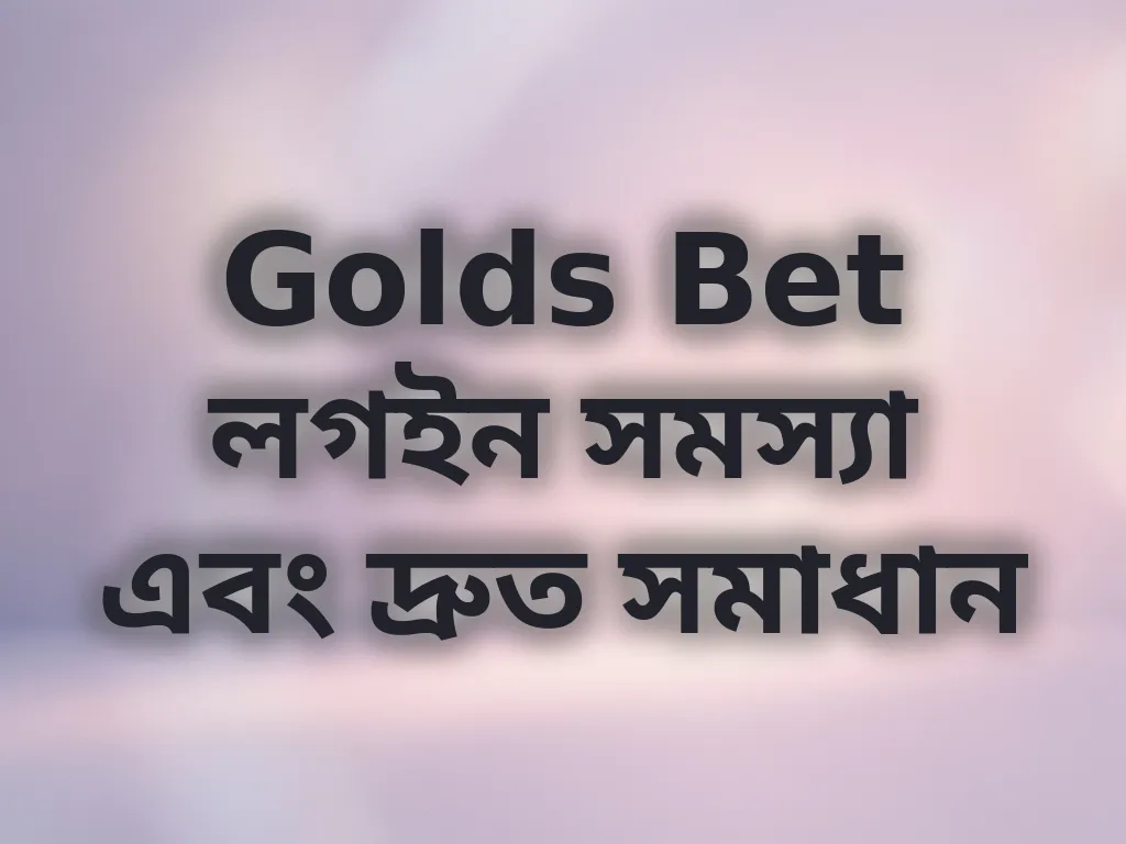 Golds Bet লগইন সমস্যা এবং দ্রুত সমাধান